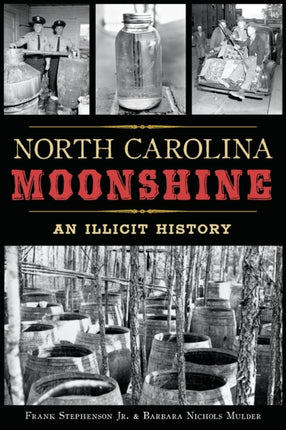 North Carolina Moonshine An Illicit History