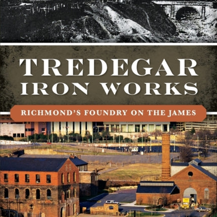 Tredegar Iron Works Richmonds Foundry on the James Landmarks