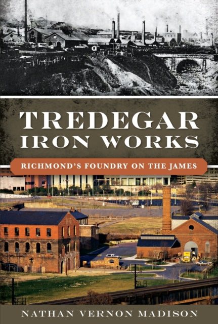 Tredegar Iron Works Richmonds Foundry on the James Landmarks