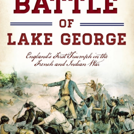 The Battle of Lake George Englands First Triumph
