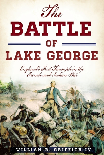 The Battle of Lake George Englands First Triumph