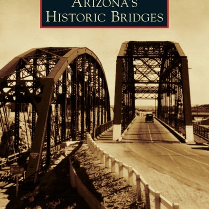 Arizonas Historic Bridges Images of America
