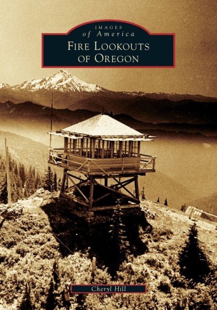 Fire Lookouts of Oregon Images of America