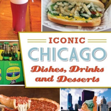 Iconic Chicago Dishes Drinks and Desserts