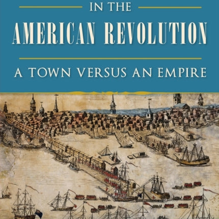 Boston in the American Revolution A Town Versus