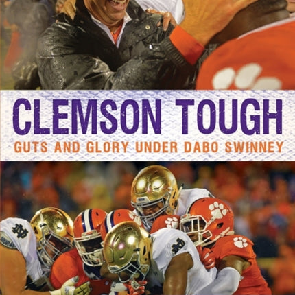 Clemson Tough Guts and Glory Under Dabo Swinney