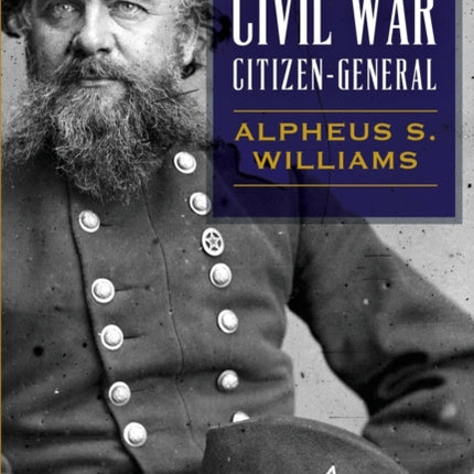 Michigans Civil War CitizenGeneral Alpheus S Williams