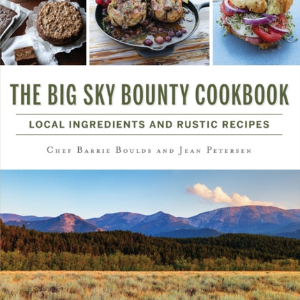 The Big Sky Bounty Cookbook Local Ingredients and