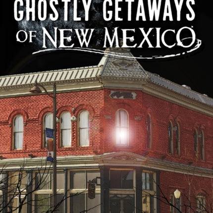 Haunted Hotels and Ghostly Getaways of New Mexico Haunted America