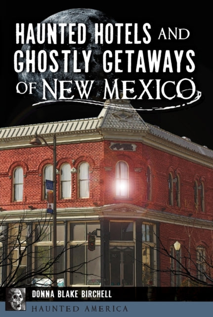 Haunted Hotels and Ghostly Getaways of New Mexico Haunted America