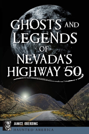 Ghosts and Legends of Nevadas Highway 50 Haunted America