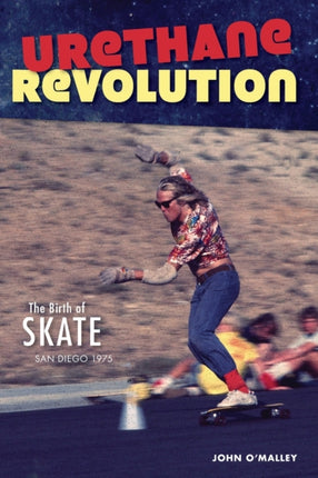 Urethane Revolution The Birth of SkateSan Diego 1975