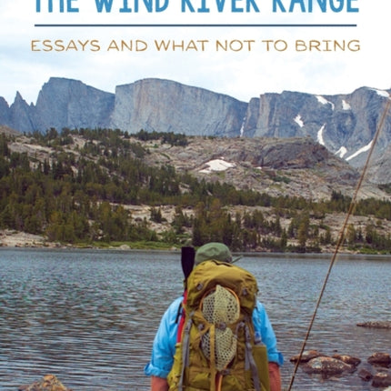 On FlyFishing the Wind River Range Essays and