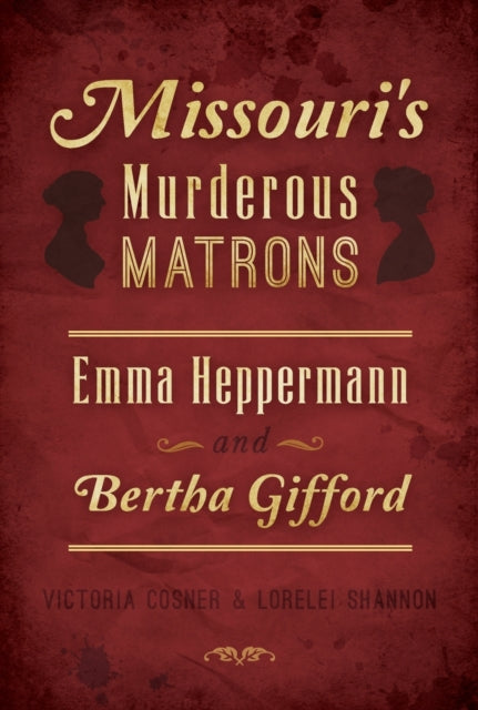 Missouris Murderous Matrons Emma Heppermann and Bertha Gifford