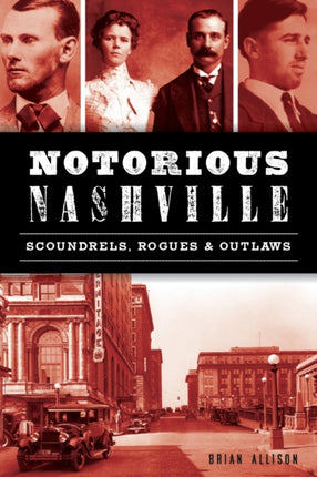 Notorious Nashville Scoundrels Rogues and Outlaws