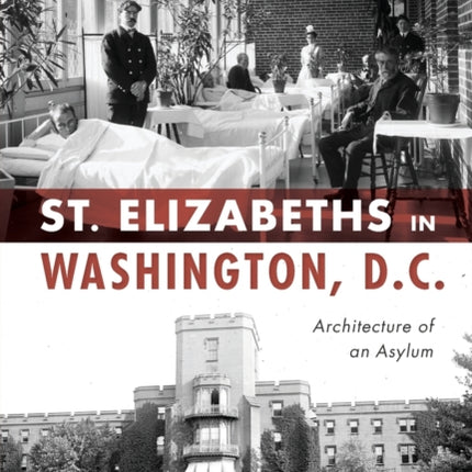 St. Elizabeths in Washington, D.C.: Architecture of an Asylum