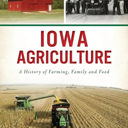 Iowa Agriculture: A History of Farming, Family and Food