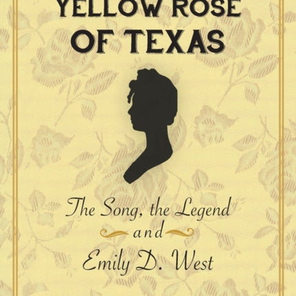 The Yellow Rose of Texas The Song the Legend and