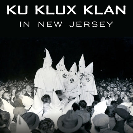 Rise and Fall of the Ku Klux Klan in New Jersey