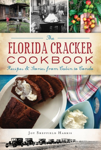 The Florida Cracker Cookbook Recipes and Stories from Cabin to Condo