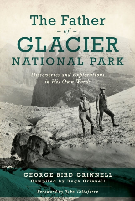 The Father of Glacier National Park: Discoveries and Explorations in His Own Words