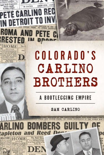 Colorados Carlino Brothers A Bootlegging Empire