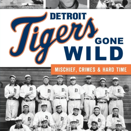 Detroit Tigers Gone Wild: Mischief, Crimes and Hard Time