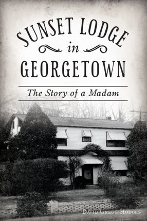 Sunset Lodge in Georgetown The Story of a Madam