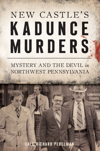 New Castles Kadunce Murders Mystery and the Devil in Northwest Pennsylvania