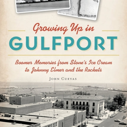 Growing Up in Gulfport Boomer Memories from Stones Ice Cream to Johnny Elmer and the Rockets American Heritage