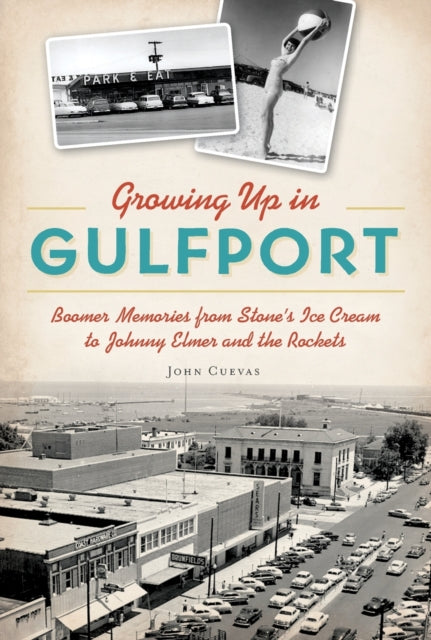 Growing Up in Gulfport Boomer Memories from Stones Ice Cream to Johnny Elmer and the Rockets American Heritage