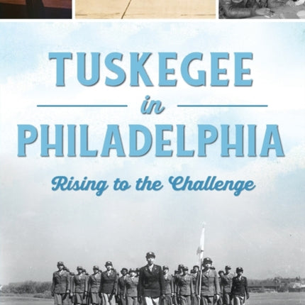 Tuskegee in Philadelphia Rising to the Challenge
