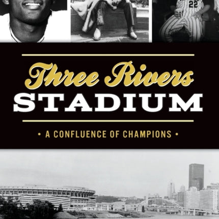 Three Rivers Stadium A Confluence of Champions