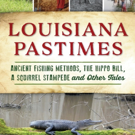 Louisiana Pastimes: Ancient Fishing Methods, the Hippo Bill, a Squirrel Stampede and Other Tales