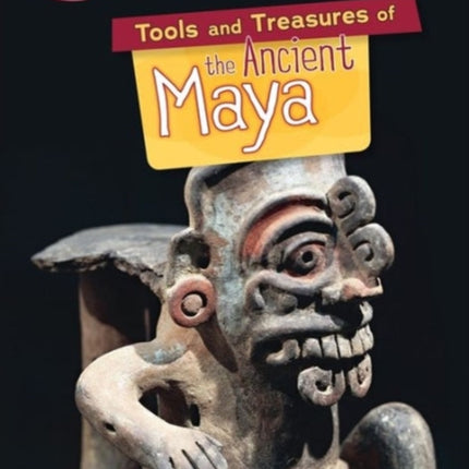 Tools and Treasures of the Ancient Maya