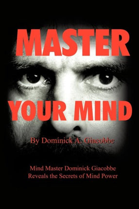 Master Your Mind Mind Master Dominick Giacobbe Reveals the Secrets of Mind Power
