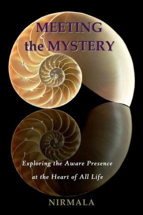 Meeting the Mystery Exploring the Aware Presence at the Heart of All Life