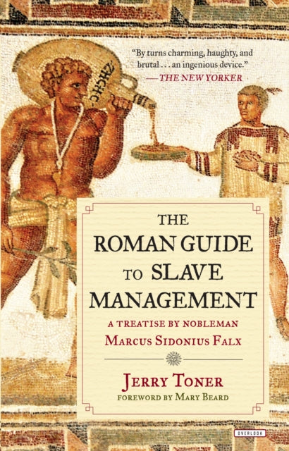 The Roman Guide to Slave Management A Treatise by Nobleman Marcus Sidonius Falx