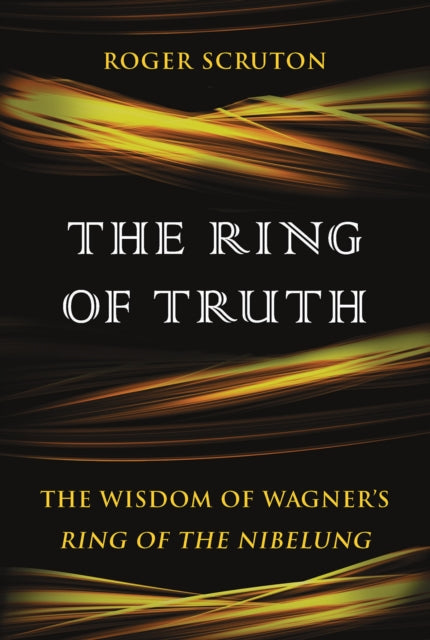 The Ring of Truth The Wisdom of Wagners Ring of the Nibelung