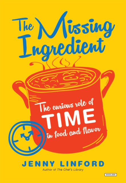 The Missing Ingredient The Curious Role of Time in Food and Flavor