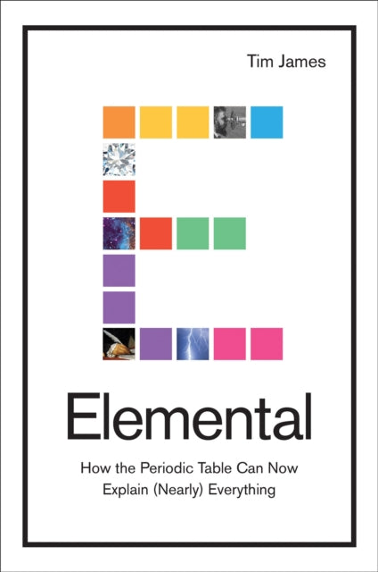 Elemental: How the Periodic Table Can Now Explain (Nearly) Everything