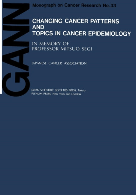 Changing Cancer Patterns and Topics in Cancer Epidemiology In Memory Of Professor Mitsuo Segi Gann Monograph On Cancer Research 33