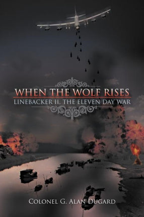 When the Wolf Rises Linebacker II The Eleven Day War