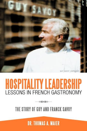 Hospitality Leadership Lessons in French Gastronomy The Story of Guy and Franck Savoy