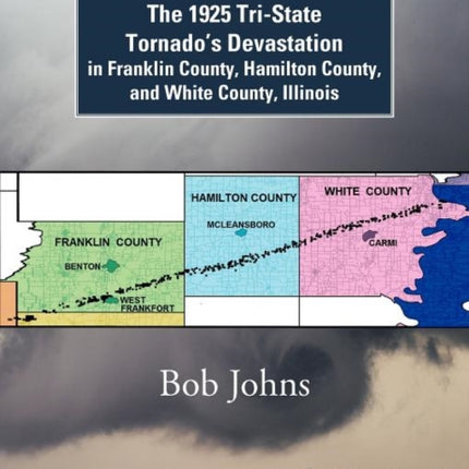 The 1925 TriState Tornados Devastation In Franklin County Hamilton County And White County Illinois
