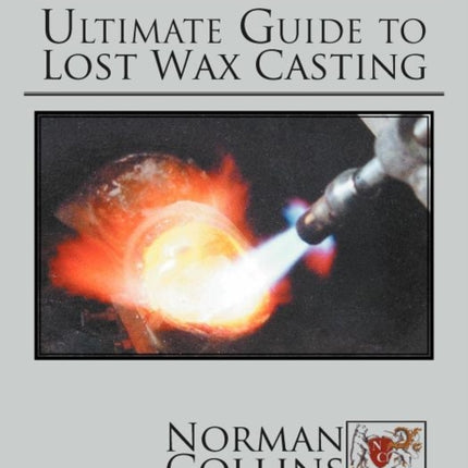 ULTIMATE GUIDE TO LOST WAX CASTING