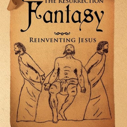 The Resurrection Fantasy Reinventing Jesus