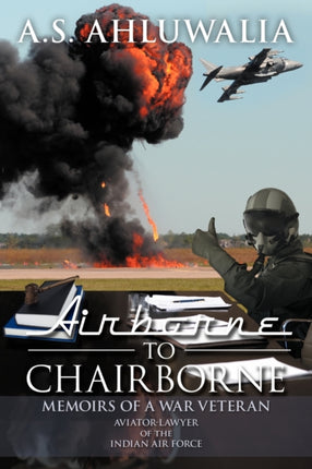 Airborne to Chairborne Memoirs of a War Veteran AviatorLawyer of the Indian Air Force