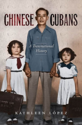 Chinese Cubans  A Transnational History