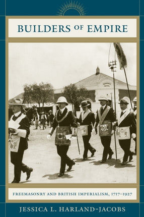 Builders of Empire  Freemasons and British Imperialism 17171927